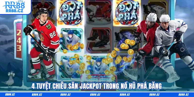 4 tuyệt chiêu săn jackpot trong Nổ hũ Phá băng