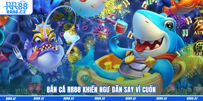 Bắn cá RR88 khiến ngư dân say vì cuốn