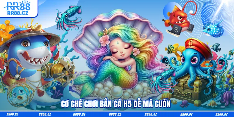 Cơ chế chơi Bắn cá H5 dễ mà cuốn 