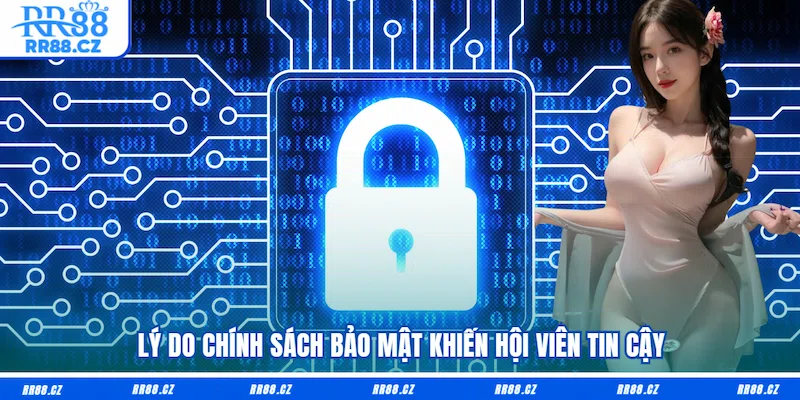 Lý do chính sách bảo mật khiến hội viên tin cậy
