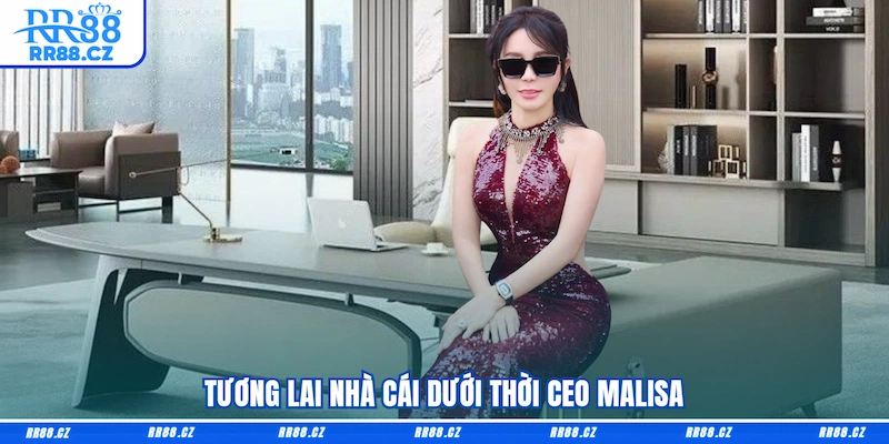 Tương lai nhà cái dưới thời CEO Malisa